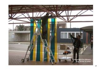 37
Prototypage d’un élément
pour fermer le préau
 