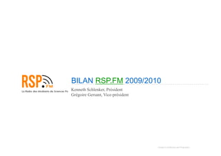 BILAN  RSP.FM  2009/2010 Kenneth Schlenker, Président Grégoire Gersant, Vice-président 