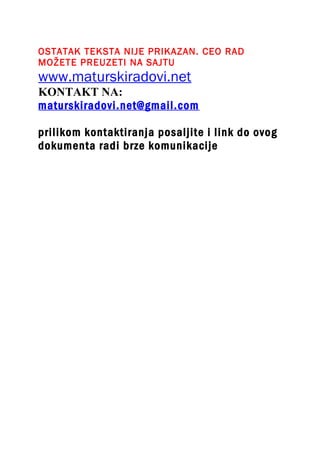 OSTATAK TEKSTA NIJE PRIKAZAN. CEO RAD
MOŽETE PREUZETI NA SAJTU
www.maturskiradovi.net
KONTAKT NA:
maturskiradovi.net@gmail.com

prilikom kontaktiranja posaljite i link do ovog
dokumenta radi brze komunikacije
 