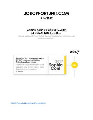 JOBOPPORTUNIT.COM
Juin 2017
ACTIFS DANS LA COMMUNAUTÉ
INFORMATIQUE LOCALE...
Startup week-end, Open Coffee, Meetup, Hackathons, conférences et
écoles/universités…
https://www.jobopportunit.com/evenements
 