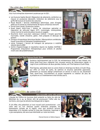 Du côté des entreprises
                                                                                Des entreprises à connaître!
Voici huit entreprises récemment soutenues par le CLD :

♦ Les Coutures Sophie Benoît / Réparation de vêtements, confection sur
    mesure et accessoires décoratifs. Collection de vêtements sous la
    griffe SB Couture et location de costumes
♦   Pause Beauté / Services d’esthétique (électrolyse, pose d’ongles,
    pédicure et autres) et création/vente de bijoux artisanaux exclusifs
♦   Ferme Frami Jersey / Production laitière
♦   Quad Expert Sorel-Tracy / Atelier de mécanique spécialisé en
    réparation de véhicules légers (VTT, motoneiges, motocyclettes,
    motos marine) et vente de pièces neuves et usagées
♦   Boucherie Sorel Louis-Jean Labrecque (relève) / Coupes gourmet,
    marinades, viande chevaline, gibier, mets préparés et découpe de
    poisson
♦   Clinique chiropratique Véronique Bardier / Manipulations vertébrales,
    travail musculaire et thérapies complémentaires
♦   Jutras Transport / Service de transport de personnes à mobilité
    réduite dans la MRC
♦   Centre d'apprentissage en équitation équine du Québec (CATEQ) /
    Programmes d’équitation thérapeutique pour enfants et adultes
    vivant avec des problématiques



Ouverture d’un Thai Express/Sushi Shop
                              Soutenus techniquement par le CLD, les entrepreneurs Eddy et Sam Hassan ont
                              choisi Sorel-Tracy pour implanter leur nouveau service de restauration rapide. Il
                              s'agit d'une combinaison de deux grandes chaînes, soit Thaï Express et Sushi Shop.

                              Thaï Express, spécialisée dans la cuisine thaïe en Amérique du Nord, et Sushi Shop,
                              qui offre un choix de sushis, de sashimis et d’autres spécialités japonaises,
                              présentent un nouveau design comprenant un service à l’auto au 170, boulevard
                              Fiset, Sorel-Tracy. Concrètement ce projet représente la création de plus de
                              25 emplois et un investissement total de 800 000 $.




    Les activités de votre CLD
                                      Une nouvelle carte vélo présentée au Salon du vélo de Montréal
L’équipe de l’Office du tourisme était présente au Salon du vélo de
Montréal du 17 au 19 février afin de promouvoir l’offre vélo du
territoire, ainsi que les attraits touristiques de la région.

À cet effet, elle présentait un tout nouvel outil promotionnel : une
carte vélo où l’on retrouve quatre itinéraires proposés, les
événements cyclistes de la région, ainsi que plusieurs services
disponibles à la clientèle cycliste le long des itinéraires. Imprimée à
2 500 exemplaires, elle sera aussi distribuée sur notre territoire.


                                          Chantal Grenier et Hélène Gagnon
 