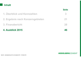 Seite 45 - Jahresabschluss 2014 und Ausblick 2015 - 19. März 2015
Inhalt
Seite
1. Überblick und Kennzahlen 3
2. Ergebnis nach Konzerngebieten 21
3. Finanzbericht 28
4. Ausblick 2015 46
 