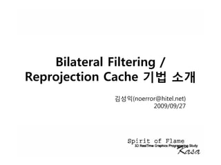 Bilateral Filtering /
Reprojection Cache 기법 소개
             김성익(noerror@hitel.net)
                       2009/09/27
 