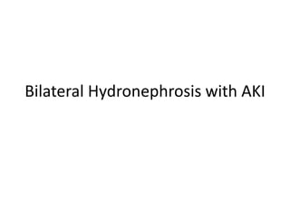 Bilateral Hydronephrosis with AKI
 