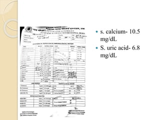  s. calcium- 10.5
mg/dL
 S. uric acid- 6.8
mg/dL
 