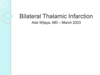 Bilateral Thalamic Infarction
Ade Wijaya, MD – March 2023
 