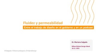 @Salgado @disenoydiaspora @inlanddesign
Dr. Mariana Salgado
Bilbao Bizkaia Design Week
18.11. 2021
Entre el trabajo de diseño en el gobierno y en un podcast
Fluidez y permeabilidad
 