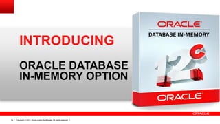Copyright © 2013, Oracle and/or its affiliates. All rights reserved.34
INTRODUCING
ORACLE DATABASE
IN-MEMORY OPTION
 