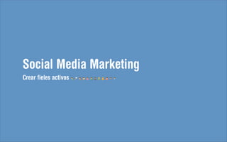 Social Media Marketing
Crear fieles activos
 