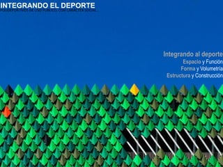 INTEGRANDO EL DEPORTE
POLIDEPORTIVOS DE USO PUBLICO, CON CARÁCTER SOCIAL…
Integrando al deporte
Espacio y Función
Forma y Volumetría
Estructura y Construcción
 