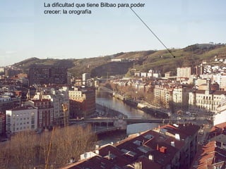 La dificultad que tiene Bilbao para poder crecer: la orografía 