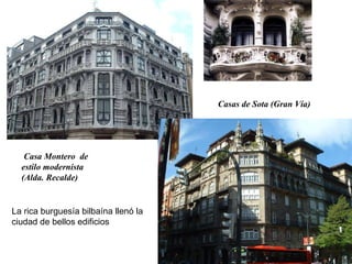 Casa Montero  de estilo modernista (Alda. Recalde) Casas de Sota (Gran Vía) La rica burguesía bilbaína llenó la ciudad de bellos edificios 