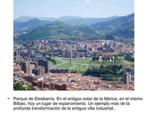 Parque de Etxebarria. En el antiguo solar de la fábrica, en el mismo Bilbao, hoy un lugar de esparcimiento. Un ejemplo más de la profunda transformación de la antigua villa industrial.. 