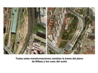 Todas estas transformaciones cambian la trama del plano de Bilbao y los usos del suelo 
