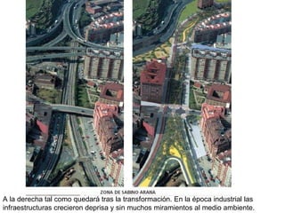 A la derecha tal como quedará tras la transformación. En la época industrial las infraestructuras crecieron deprisa y sin muchos miramientos al medio ambiente. 
