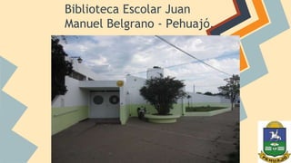 Biblioteca Escolar Juan 
Manuel Belgrano - Pehuajó. 
 