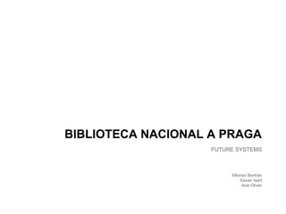 BIBLIOTECA NACIONAL A PRAGA
                    FUTURE SYSTEMS



                         Alfonso Bertrán
                             Xavier Isart
                              Ana Oliver
 