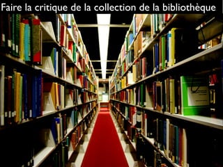 Faire la critique de la collection de la bibliothèque
 