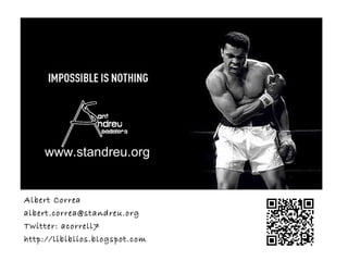 Albert Correa  [email_address] Twitter: acorrell7 http://libiblios.blogspot.com www.standreu.org 