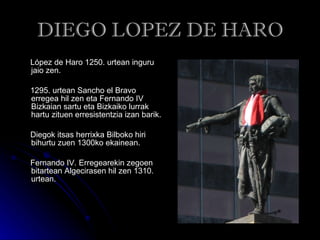 DIEGO LOPEZ DE HARO <ul><li>López de Haro 1250. urtean inguru jaio zen. </li></ul><ul><li>1295. urtean Sancho el Bravo err...