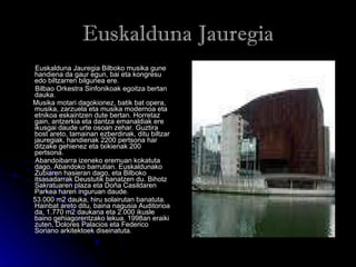 Euskalduna Jauregia <ul><li>Euskalduna Jauregia Bilboko musika gune handiena da gaur egun, bai eta kongresu edo biltzarren...