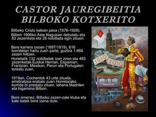 CASTOR JAUREGIBEITIA BILBOKO KOTXERITO <ul><li>Bilboko Cristo kalean jaioa (1876-1928). </li></ul><ul><li>Bilbon 1906ko As...
