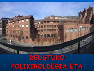 DEUSTUKO POLIKIROLDEGIA ETA IKASTOLA