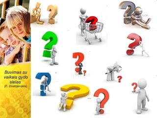 Buvimas su vaikais gydo sielas  (F. Dostojevskis) 