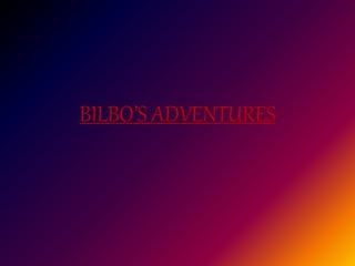 BILBO’S ADVENTURES
 