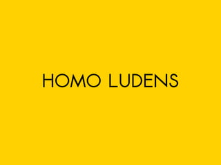 HOMO LUDENS
 
