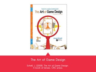 The Art of Game Design
Schell, J. (2008). The Art of Game Design:
A book of lenses. CRC press.
 