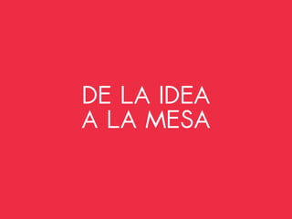 DE LA IDEA
A LA MESA
 