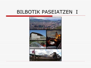 BILBOTIK PASEIATZEN  I 