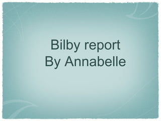Bilby report
By Annabelle
 