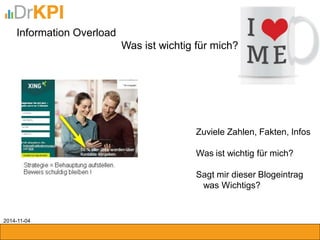 Zuviele Zahlen, Fakten, Infos Was ist wichtig für mich? Sagt mir dieser Blogeintrag was Wichtigs? 
Information Overload 
Was ist wichtig für mich? 
2014-11-04  