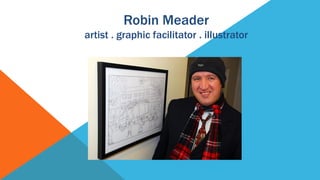 Robin Meader
artist . graphic facilitator . illustrator
 