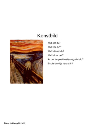 Konstbild
Vad ser du?
Vad hör du?
Vad känner du?
Vad luktar det?
Är det en positiv eller negativ bild?
Skulle du vilja vara där?

Diana Hallberg 2013-11

 
