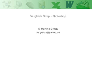 Vergleich Gimp - Photoshop © Martina Grosty [email_address] 