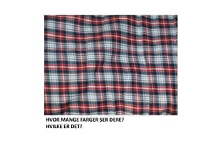 HVOR MANGE FARGER SER DERE?HVILKE ER DET? 