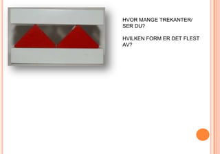 HVOR MANGE TREKANTER/ SER DU?HVILKEN FORM ER DET FLEST AV?