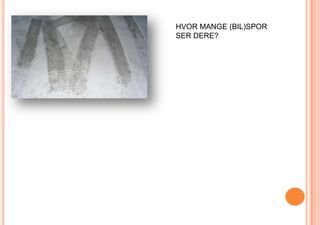 HVOR MANGE (BIL)SPOR SER DERE?