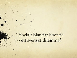Socialt blandat boende
- ett svenskt dilemma?
 
