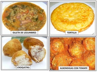 TORTILLA
OLLETA DE LEGUMBRES
ALBONDIGAS CON TOMATE
CROQUETAS
 