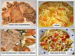 ENSALADA DE PASTA
ATUN ENCEBOLLADO Y ENSALADA DE TOMATE
FIDEOS
LOMO CON CHAMPIÑONES
 