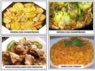 PATATAS CON CHAMPIÑONES
ARROZ CON TOMATE
ATUN ENCEBOLLADO CON PIMIENTOS
PATATAS CON CHAMPIÑONES
 