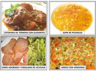 ESTOFADO DE TERNERA CON GUISANTES SOPA DE PICADILLO
LOMO ADOBADO Y ENSALADA DE LECHUGA ARROZ CON VERDURAS
 