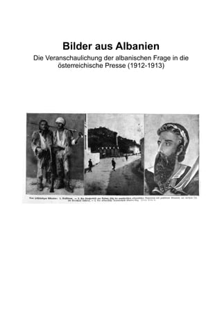 Bilder aus Albanien
Die Veranschaulichung der albanischen Frage in die
österreichische Presse (1912-1913)
 