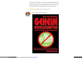 pdfcrowd.comopen in browser PRO version Are you a developer? Try out the HTML to PDF API
"privaten Treffens". Wieso komme ich nicht auf
die Idee, meine Geburtstagssause auf Kosten des
Steuerzahlers zu berappen? Unerhört sowas...
· pinkfloyd67 gefällt dieser Kom m entar.
Bingo! Dienstag, 09 Juni 2015
 