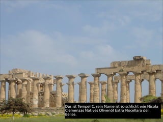 Das ist Tempel C, sein Name ist so schlicht wie Nicola
Clemenzas Natives Olivenöl Extra Nocellara del
Belice.
 
