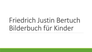 Friedrich Justin Bertuch
Bilderbuch für Kinder
 